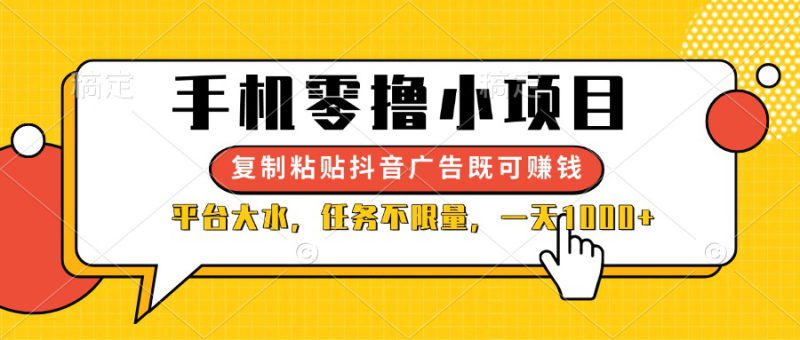 (14254期)手机零撸小项目,复制粘贴抖音广告即可赚钱,平台大水,任务不限量,一..._生财有道创业项目网-生财有道