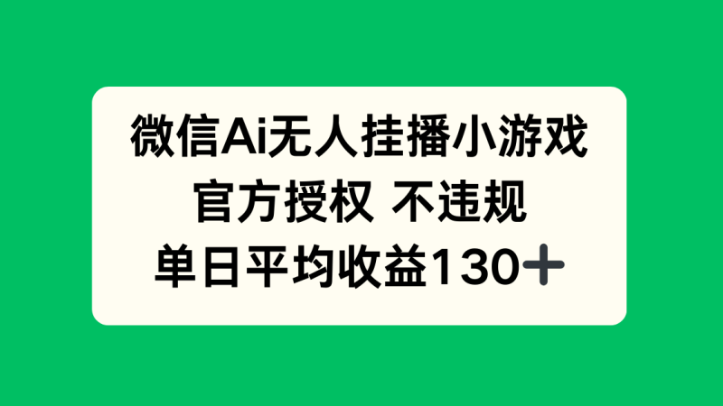 （14396期）微信AI无人挂播小游戏，官方授权 不违规，单日收益130+_生财有道创业项目网-生财有道