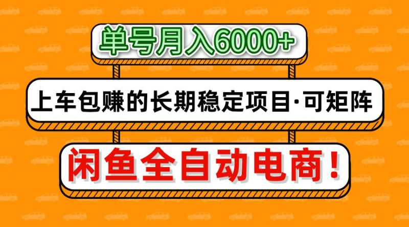 闲鱼全自动电商,月入6000+,上车包赚的长期稳定项目【可矩阵放大】_生财有道创业网-生财有道