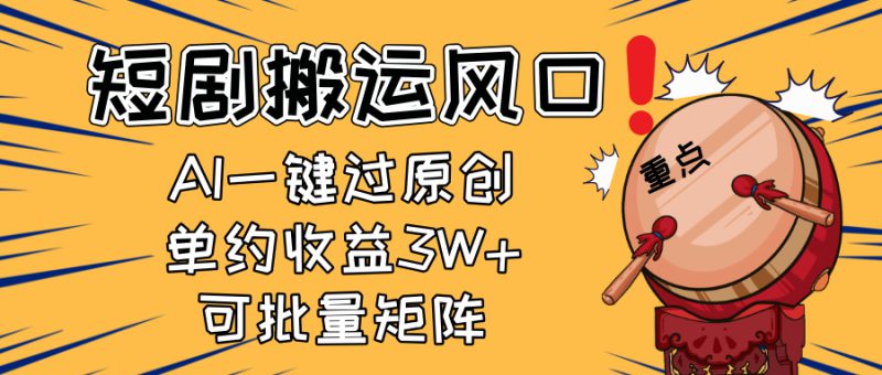 (14282期)2025短剧搬运风口!复制粘贴AI一键过原创,单月收益3W+,新手可矩阵放..._生财有道创业项目网-生财有道