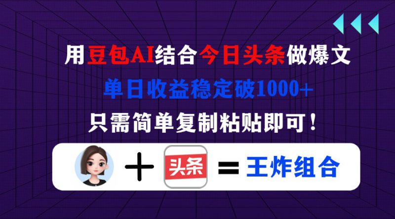 (14334期)用豆包结合今日头条做爆文,单日收益稳定破1000+,只需简单复制粘贴即可!_生财有道创业项目网-生财有道