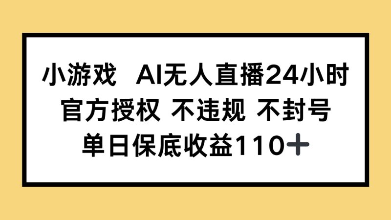 (14508期)小游戏AI无人直播,官方授权 不违规 不封号,单日保底收益110+_生财有道创业项目网-生财有道