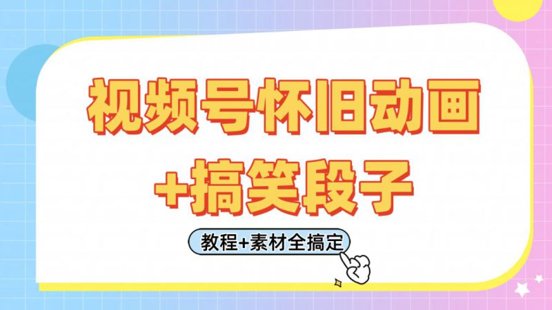 视频号怀旧动画+搞笑段子,轻松日入400+。只需会剪辑,教程+素材全搞定_生财有道创业网-生财有道