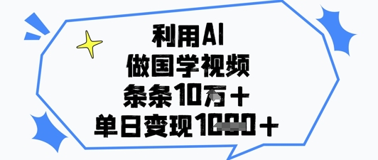 利用AI做国学视频,条条点赞10w+,单日变现1k+——生财有道创业项目网-生财有道