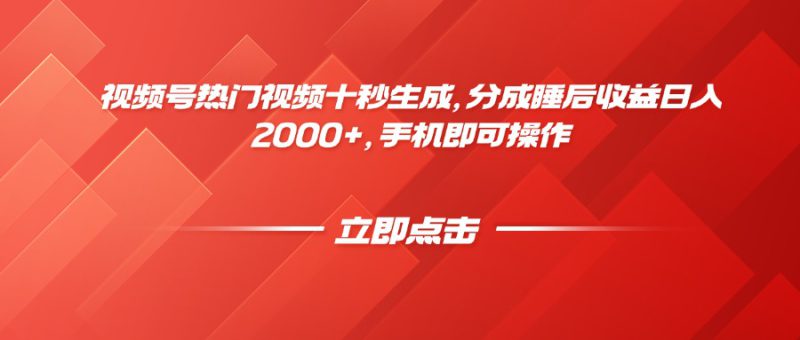 （14742期）视频号热门视频十秒生成，分成睡后收益日入2000+，手机即可操作_生财有道创业项目网-生财有道