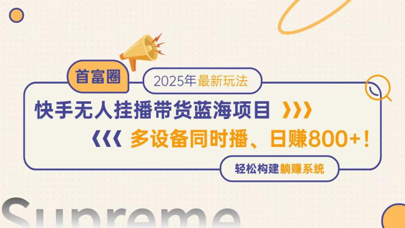 （14823期）快手无人直播带货蓝海项目，日赚800+，多设备同时播，轻松构建躺赚模式_生财有道创业项目网-生财有道