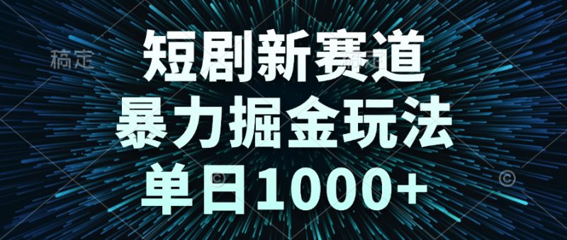 （14993期）短剧新赛道，暴力掘金玩法，单日1000+_生财有道创业项目网-生财有道