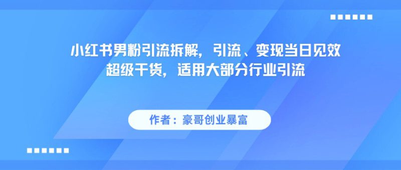 小红书男粉引流，超级干货，引流变现当日见效_生财有道创业网-生财有道