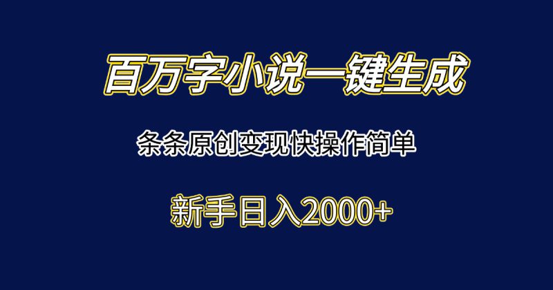 （15164期）百万字小说一键生成，条条原创变现快操作简单新手日入2000+_生财有道创业项目网-生财有道