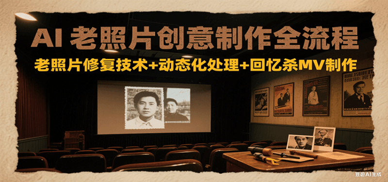 AI老照片创意制作全流程:老照片修复技术+动态化处理+回忆杀MV制作_生财有道创业网-生财有道
