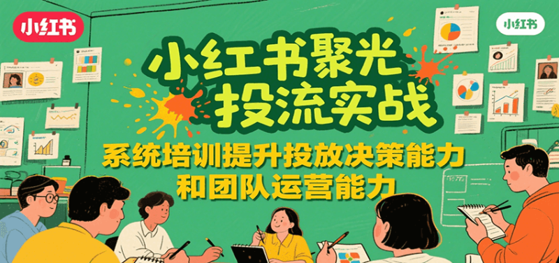 小红书聚光投流实战,系统学习提升投放决策能力和团队运营能力_生财有道创业网-生财有道