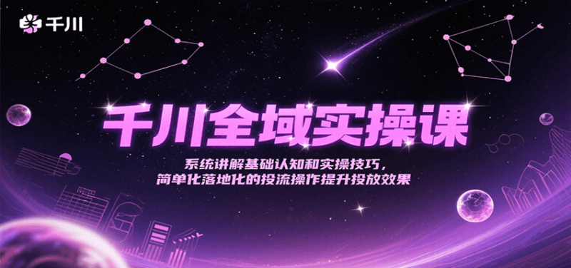 千川全域实操课,系统讲解基础认知和实操技巧,简单化落地化的投流操作提升投放效果_生财有道创业网-生财有道