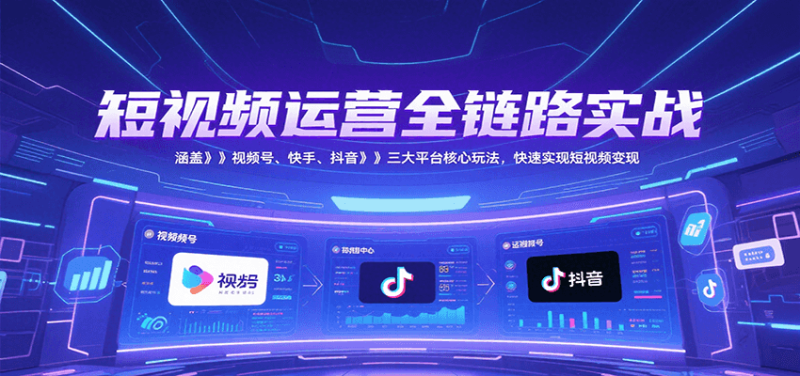 短视频运营全链路实战，涵盖视频号、快手、抖音三大平台核心玩法，快速实现变现！_生财有道创业网-生财有道