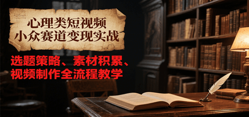 心理类短视频小众赛道变现实战,选题策略、素材积累、视频制作全流程教学_生财有道创业网-生财有道