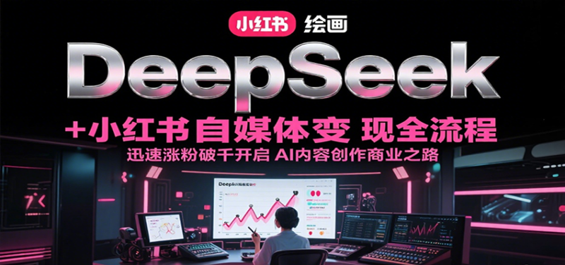 DeepSeek绘画+小红书自媒体变现全流程，迅速涨粉破千开启AI内容创作商业之路_生财有道创业网-生财有道