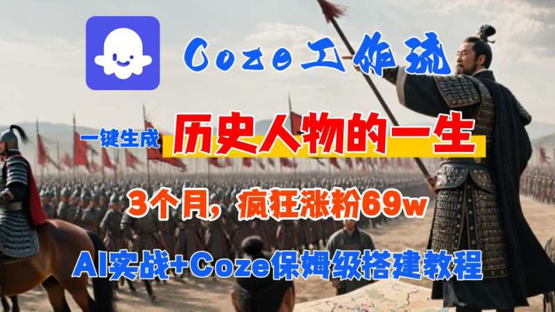Coze工作流从0-1保姆级搭建教程，3个月涨粉69W，AI智能体一键生成历史人物一生视频，3分钟出一条，条条万赞——生财有道创业项目网-生财有道