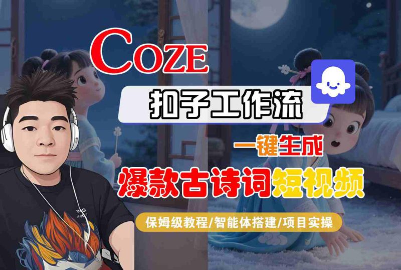 COZE扣子工作流一键生成爆款古诗词短视频，保姆级教程-智能体搭建-项目实操——生财有道创业项目网-生财有道