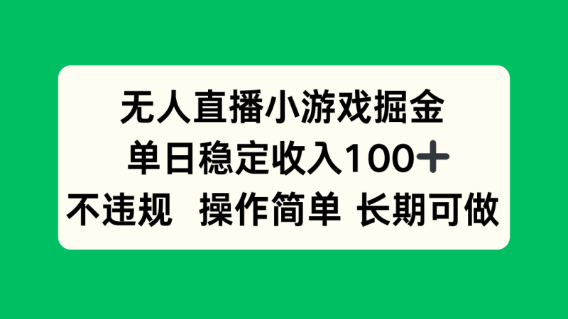 (15848期)无人直播小游戏掘金,单日稳定收入100+,不违规操作简单 长期可做_生财有道创业项目网-生财有道