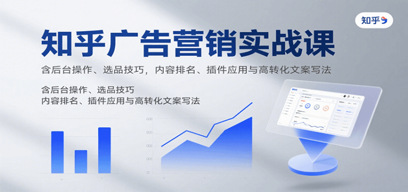 知乎广告营销实战课,含后台操作、选品技巧,内容排名、插件应用与高转化文案写法_生财有道创业网-生财有道