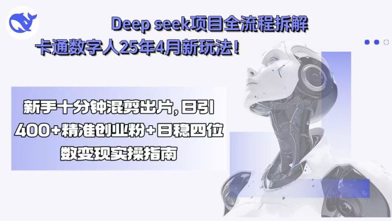 (15704期)Deep seek项目全流程拆解+卡通数字人25年4月新玩法!新手十分钟混剪出..._生财有道创业项目网-生财有道
