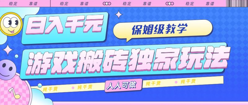（15813期）游戏搬砖独家玩法，日入千元，保姆级教学，人人可做，纯干货_生财有道创业项目网-生财有道