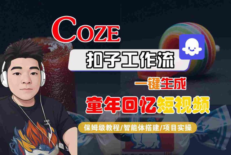 Coze扣子智能体工作流一键生成童年回忆短视频,全流程保姆级教学——生财有道创业项目网-生财有道
