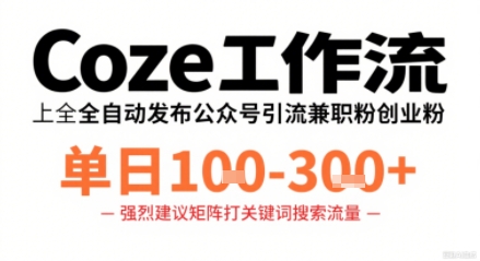 Coze工作流一键发布高质量公众号引流兼职粉代发粉,单日1-3张——生财有道创业项目网-生财有道