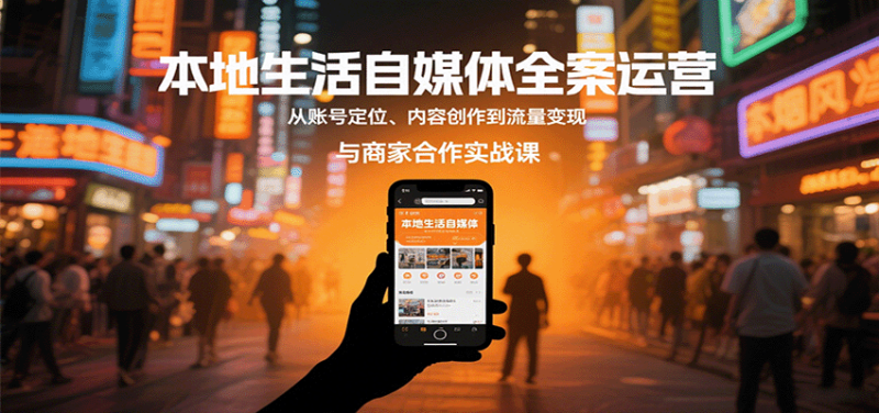 本地生活自媒体全案运营，从账号定位、内容创作到流量变现与商家合作实战课_生财有道创业网-生财有道