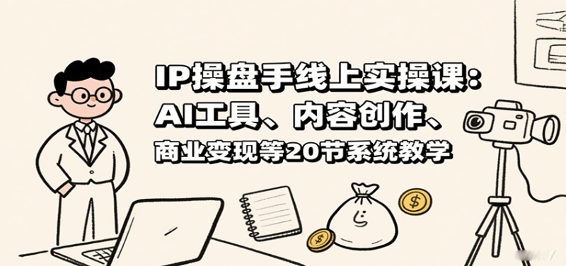 IP操盘手线上实操课：AI工具、内容创作、商业变现等20节系统教学_生财有道创业网-生财有道