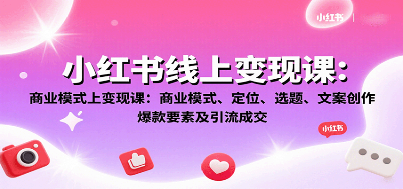 小红书线上变现课:商业模式、定位、选题、文案创作、爆款要素及引流成交_生财有道创业网-生财有道