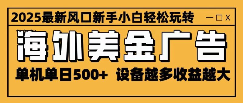 2025最新风口 海外美金广告 单机单日500+ 可无限放大 设备越多收益越大 轻松上手_生财有道创业网-生财有道