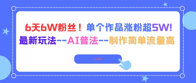 (16340期)6天6W粉丝!单个作品涨粉超5W!最新玩法-AI普法-制作简单流量高_生财有道创业项目网-生财有道