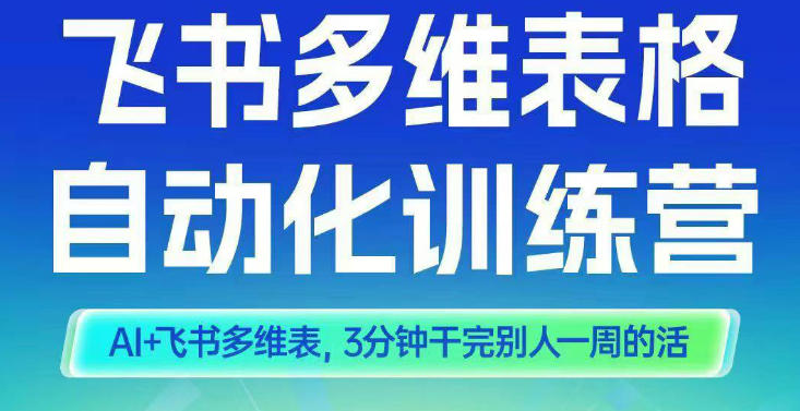 智能多维表格训练营2期,AI+飞书多维表,三分钟干完别人一周的活——生财有道创业项目网-生财有道