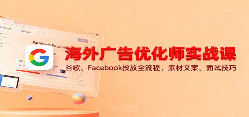 海外广告优化师实战课：谷歌、Facebook投放全流程，素材文案、面试技巧_生财有道创业网-生财有道