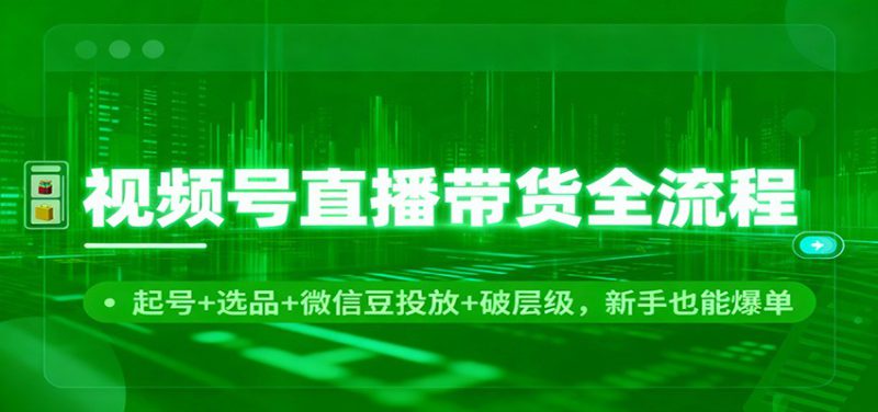 视频号直播带货全流程:起号+选品+微信豆投放+破层级,新手也能爆单_生财有道创业网-生财有道