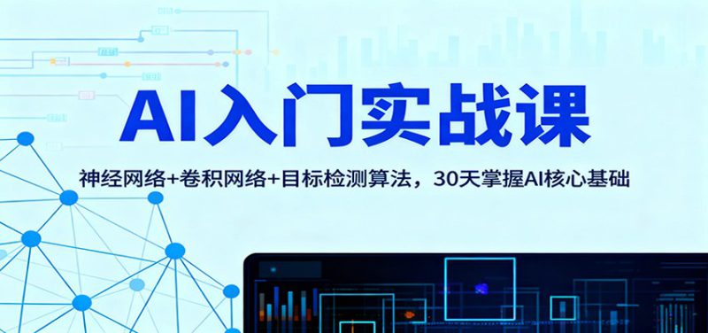 AI入门实战课:神经网络+卷积网络+目标检测算法,30天掌握AI核心基础_生财有道创业网-生财有道