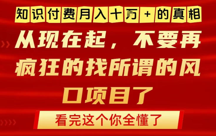 知识付费月入10个W的真相，做网创项目这一个就够了，不要再疯狂的找所谓的风口项目【揭秘】——生财有道创业项目网-生财有道