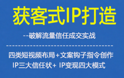 获客型IP打造，破解流量信任成，四类短视频布局+文案钩子指令创作IP三大信任状+IP变现四大模式——生财有道创业项目网-生财有道