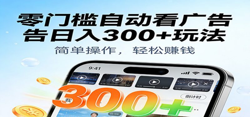 零门槛自动看广告日入300+玩法!零成本有手机就能做【附独家工具】_生财有道创业网-生财有道