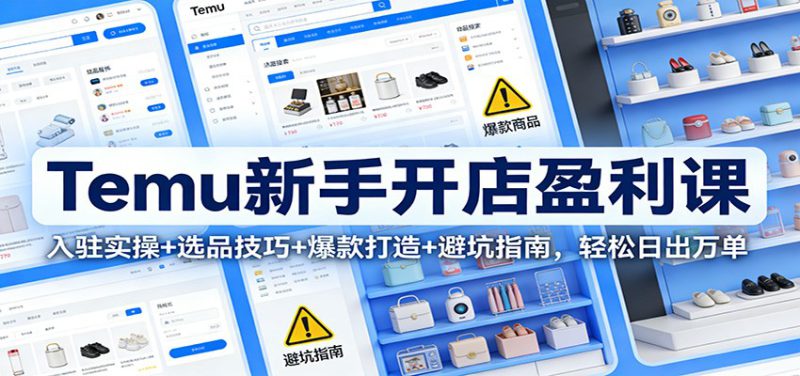 Temu新手开店盈利课：入驻实操+选品技巧+爆款打造+避坑指南，轻松日出万单_生财有道创业网-生财有道