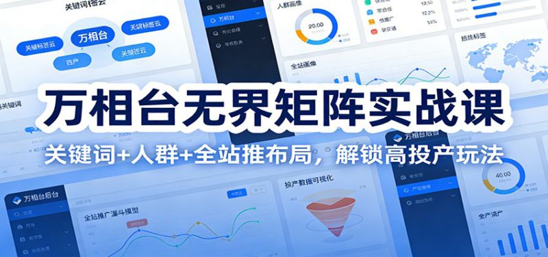 万相台无界矩阵实战课:关键词+人群+全站推布局,解锁高投产玩法_生财有道创业网-生财有道