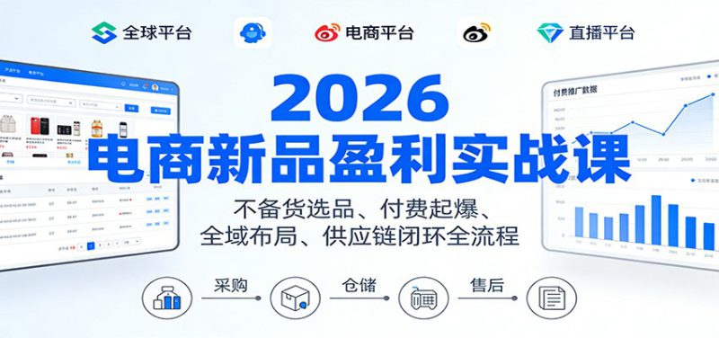 2026电商新品盈利实战课:不备货选品 、付费起爆、全域布局、供应链闭环全流程_生财有道创业网-生财有道