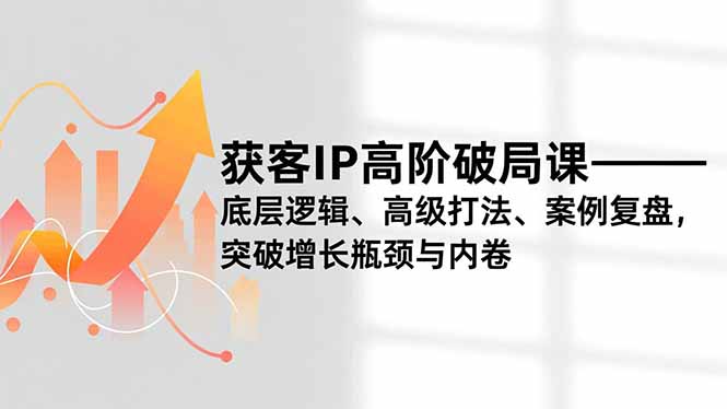 (16804期)获客IP高阶破局课,底层逻辑、高级打法、案例复盘,突破增长瓶颈与内卷_生财有道创业项目网-生财有道
