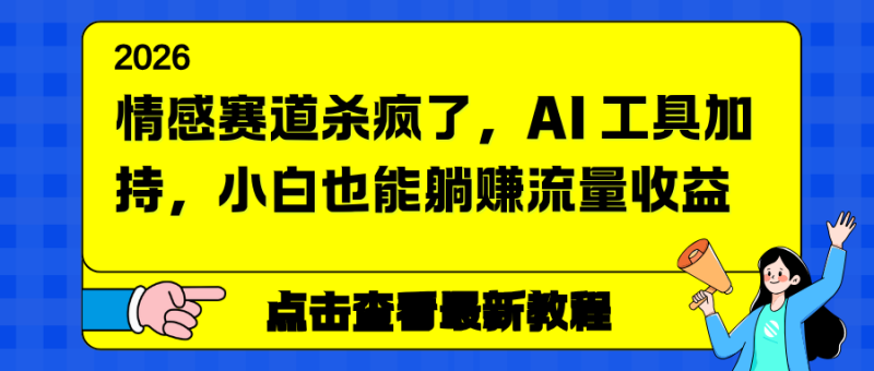 （16930期）情感赛道杀疯了，AI 工具加持，小白也能躺赚流量收益_生财有道创业项目网-生财有道