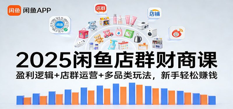 2025闲鱼店群财商课：盈利逻辑+店群运营+多品类玩法，新手轻松赚钱_生财有道创业网-生财有道
