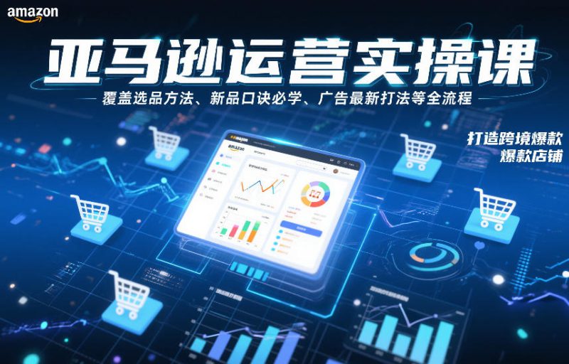 亚马逊运营实操课，覆盖选品方法、新品口诀必学、广告最新打法等全流程，打造跨境爆款店铺——生财有道创业项目网-生财有道