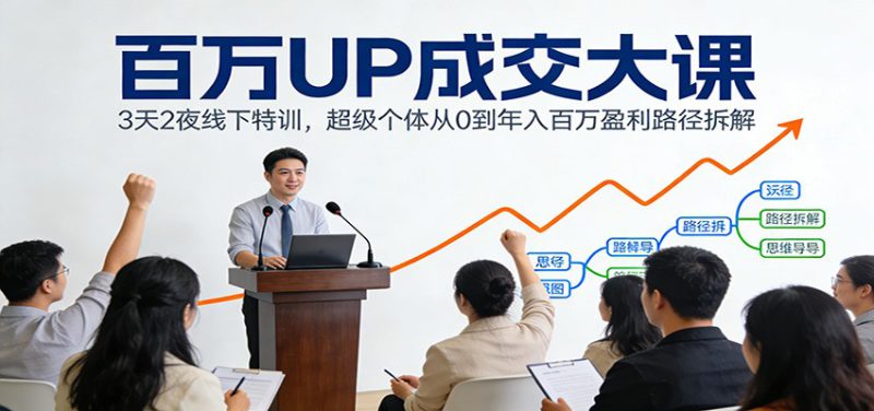 百万UP成交大课：3天2夜线下特训，超级个体从0到年入百万盈利路径拆解_生财有道创业网-生财有道