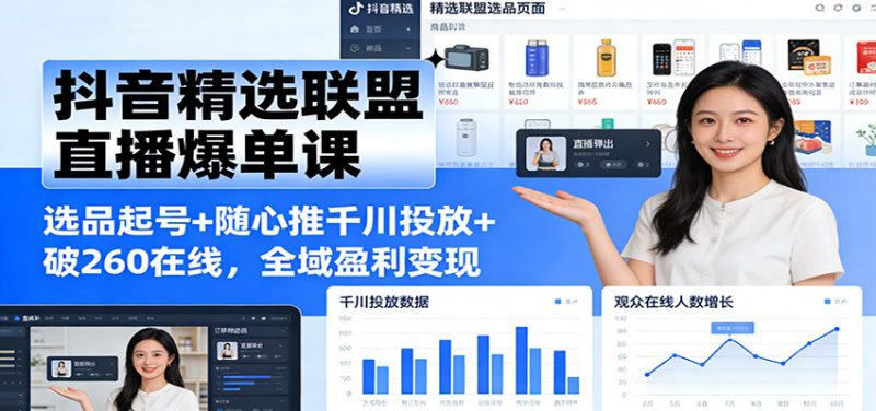抖音精选联盟直播爆单课:选品起号+随心推千川投放+破260在线,全域盈利变现_生财有道创业网-生财有道