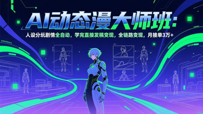 （17402期）AI动态漫剧大师班：人设分镜剧情全自动，学完直接发稿变现，全链路变现，月接单3万+_生财有道创业项目网-生财有道