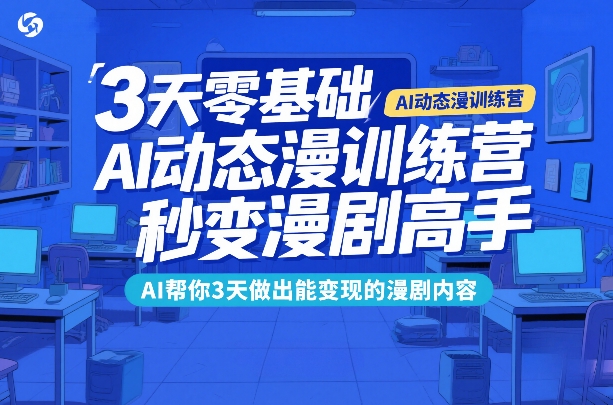 3天零基础AI动态漫训练营，秒变漫剧高手，AI帮你3天做出能变现的漫剧内容——生财有道创业项目网-生财有道